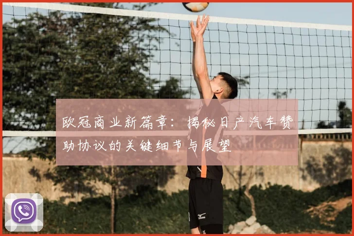 欧冠商业新篇章：揭秘日产汽车赞助协议的关键细节与展望